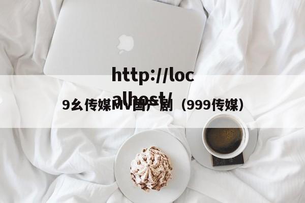 9幺传媒MV国产剧（999传媒）
